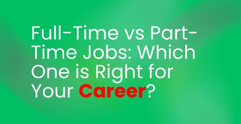 Full-Time vs Part-Time Jobs Which One is Right for Your Career